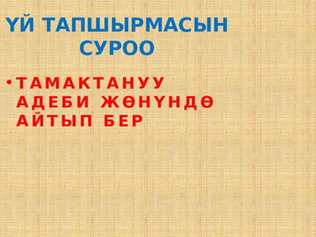 ҮЙ ТАПШЫРМАСЫН СУРОО ТАМАКТАНУУ АДЕБИ ЖӨНҮНДӨ АЙТЫП БЕР 