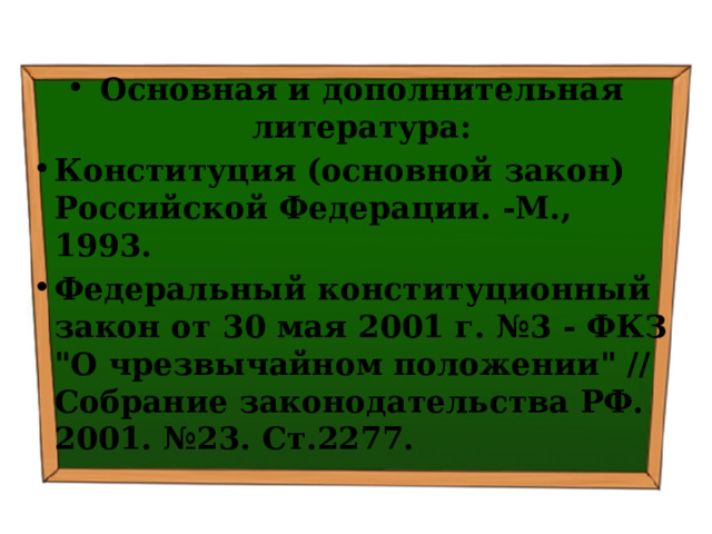 Основная и дополнительная литература: Конституция (основной закон) Российской Федерации. -М., 1993. Федеральный конституционный закон от 30 мая 2001 г. №3 - ФКЗ 