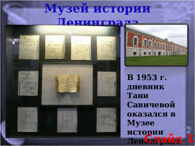 Музей истории Ленинграда В 1953 г. дневник Тани Савичевой оказался в Музее истории Ленинграда Слайд 13 