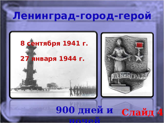 Ленинград-город-герой  8 сентября 1941 г.  27 января 1944 г. 900 дней и ночей Слайд 4 
