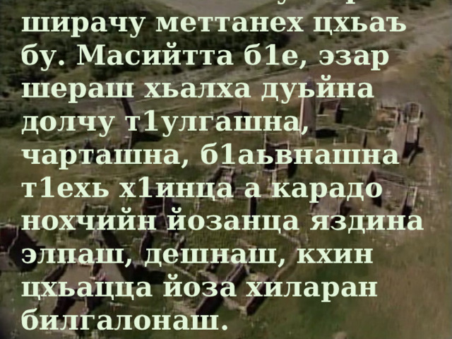 Нохчийн мотт гуттар ширачу меттанех цхьаъ бу. Масийтта б1е, эзар шераш хьалха дуьйна долчу т1улгашна, чарташна, б1аьвнашна т1ехь х1инца а карадо нохчийн йозанца яздина элпаш, дешнаш, кхин цхьацца йоза хиларан билгалонаш. 