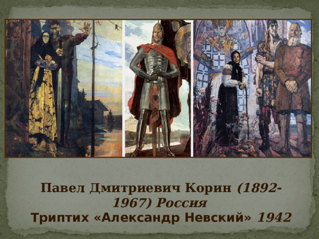           Павел Дмитриевич Корин (1892-1967) Россия   Триптих «Александр Невский» 1942 