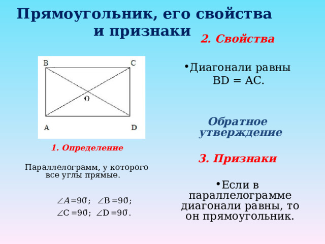 Прямоугольник, его свойства и признаки  2. Свойства Диагонали равны  BD = AC.  Обратное утверждение  3. Признаки Если в параллелограмме диагонали равны, то он прямоугольник. 1. Определение  Параллелограмм, у которого все углы прямые. 