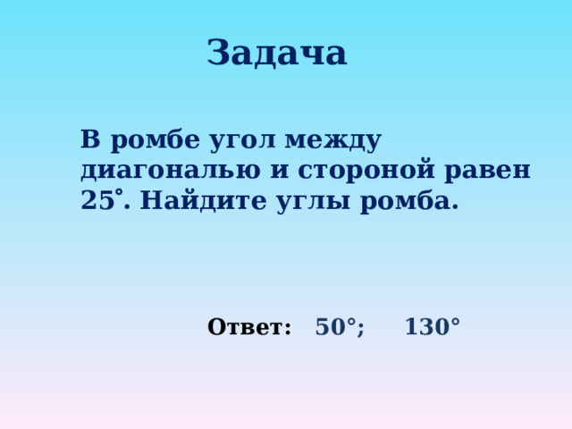 Задача  В ромбе угол между диагональю и стороной равен 25  . Найдите углы ромба.  Ответ: 50°; 130° 
