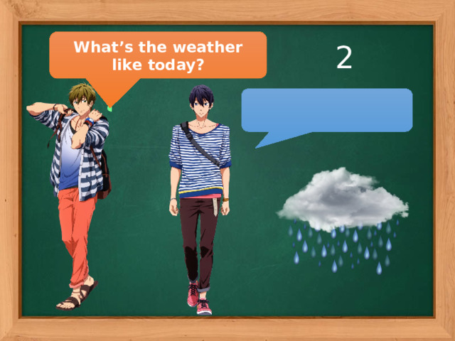 What’s the weather like today? 2  