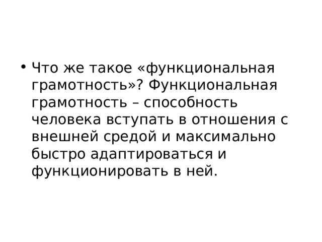 Что же такое «функциональная грамотность»? Функциональная грамотность – способность человека вступать в отношения с внешней средой и максимально быстро адаптироваться и функционировать в ней. 