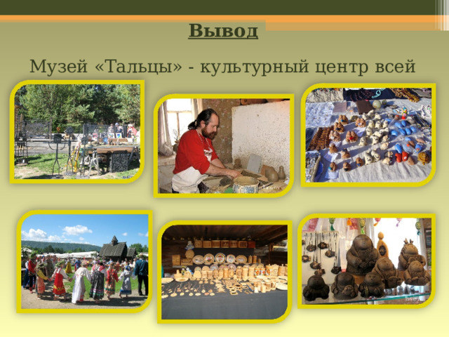 Вывод   Музей «Тальцы» - культурный центр всей Сибири. 