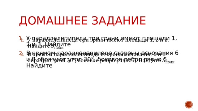 Домашнее задание У параллелепипеда три грани имеют площади 1, 2 и 3. Найдите В прямом параллелепипеде стороны основания 6 и 8 образуют угол 30°, боковое ребро равно 5. Найдите   