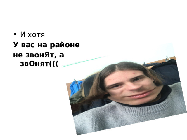И хотя У вас на районе не звонЯт, а звОнят((( 