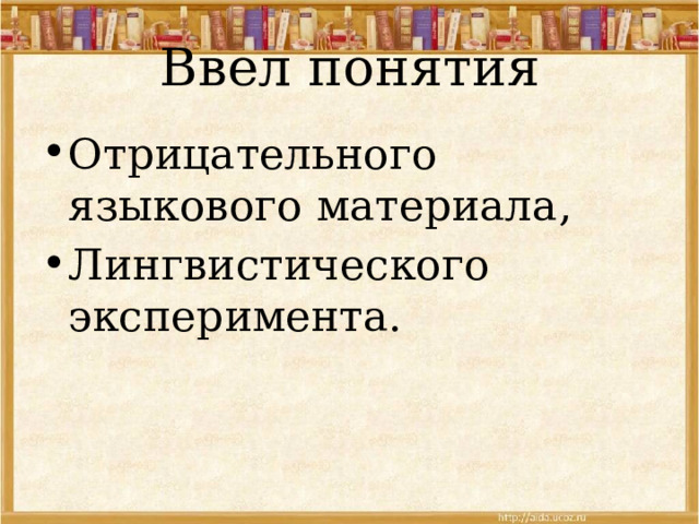 Ввел понятия Отрицательного языкового материала, Лингвистического эксперимента. 