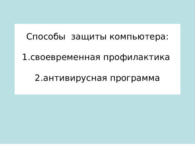     Способы защиты компьютера:   1.своевременная профилактика   2.антивирусная программа     