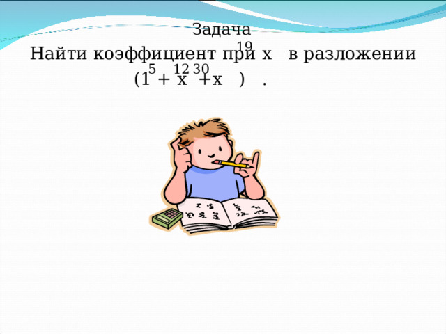 Задача  Найти коэффициент при х  в разложении  (1 + х  +х  )  . 