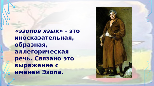 «эзопов язык» - это иносказательная, образная, аллегорическая речь. Связано это выражение с именем Эзопа. 