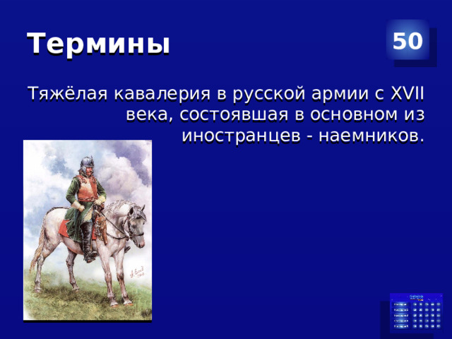 Термины 50 Тяжёлая  кавалерия в русской армии с XVII века, состоявшая в основном из иностранцев - наемников. 