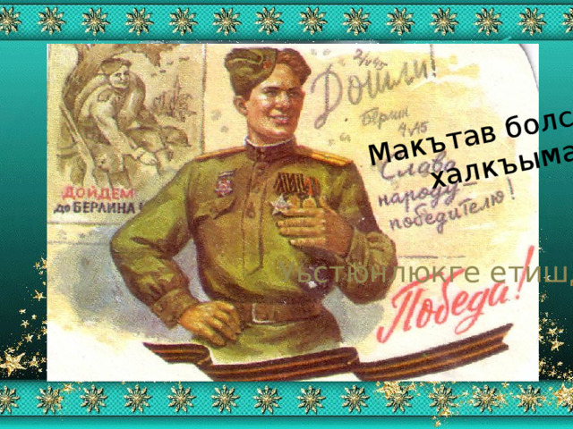 Макътав болсун  халкъыма . Уьстюнлюкге етишдик!!! 