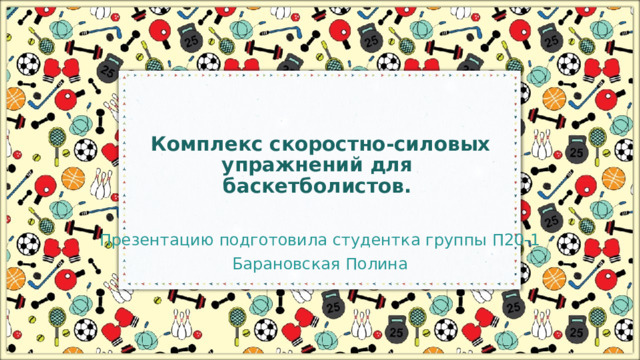  Комплекс скоростно-силовых упражнений для баскетболистов. Презентацию подготовила студентка группы П20-1 Барановская Полина 