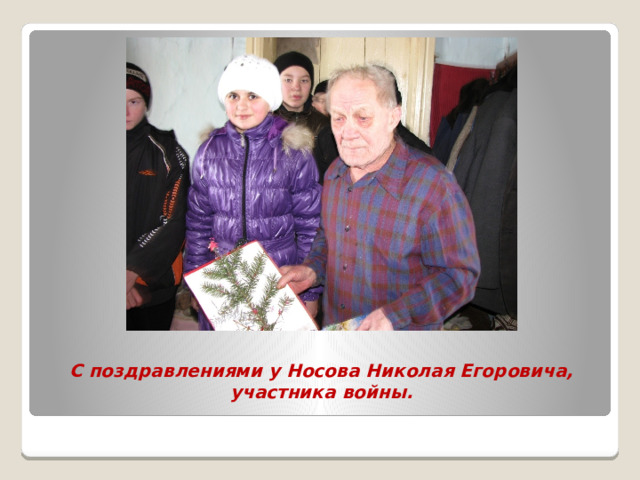С поздравлениями у Носова Николая Егоровича, участника войны. 