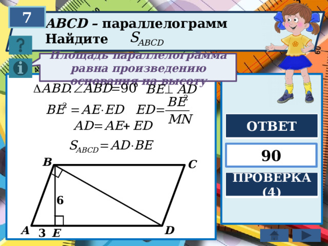 7 ABCD – параллелограмм Найдите Площадь параллелограмма равна произведению основания на высоту ОТВЕТ 90 В С ПРОВЕРКА (4) 6 D А E 3  