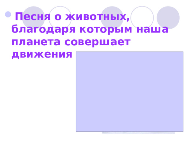 Песня о животных, благодаря которым наша планета совершает движения по кругу 