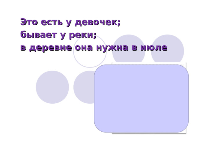 Это есть у девочек; бывает у реки; в деревне она нужна в июле  
