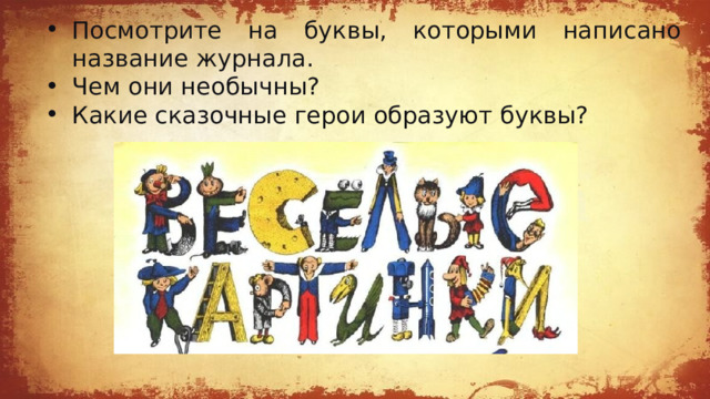 Посмотрите на буквы, которыми написано название журнала. Чем они необычны? Какие сказочные герои образуют буквы? 