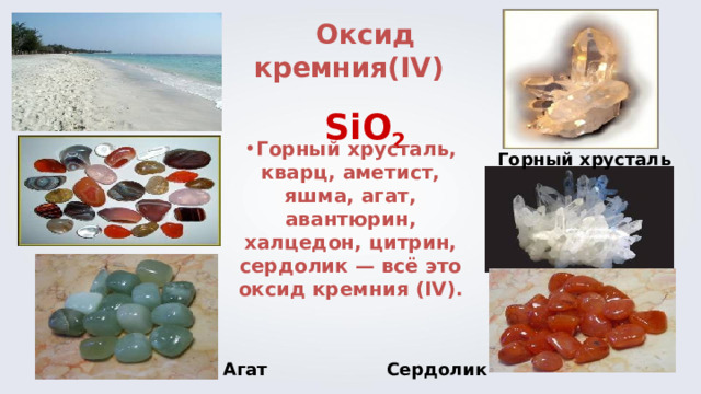 Оксид кремния( IV )  SiO 2  Горный  хрусталь, кварц, аметист, яшма, агат, авантюрин, халцедон, цитрин, сердолик — всё это оксид кремния  ( IV ). Горный хрусталь Агат Сердолик 