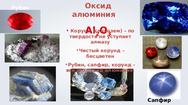 Оксид алюминия  Al 2 O 3 Рубин  Корунд (глинозем) – по твердости не уступает алмазу Чистый корунд – бесцветен Рубин, сапфир, корунд – всё это оксид алюминия. Рубин Сапфир 