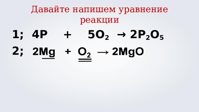 Давайте напишем уравнение реакции 1; 4 P  +  5O 2   → 2P 2 O 5  2; 