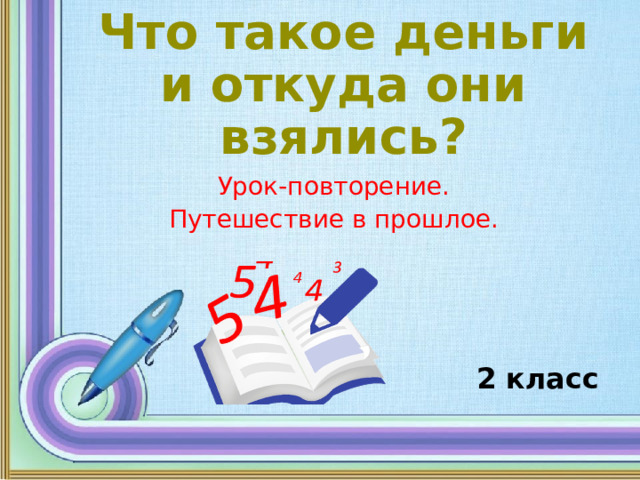 Что такое деньги и откуда они взялись? Урок-повторение. Путешествие в прошлое. 2 класс 