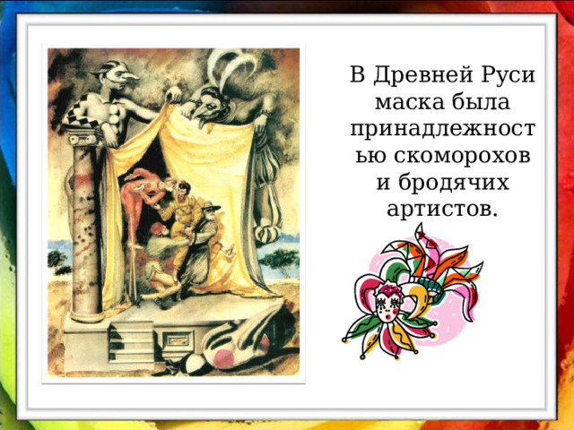 В Древней Руси маска была принадлежностью скоморохов и бродячих артистов. 