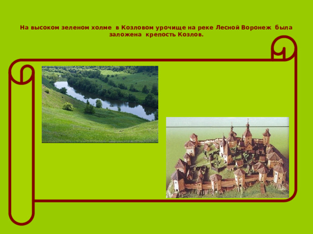 На высоком зеленом холме в Козловом урочище на реке Лесной Воронеж была заложена крепость Козлов. 