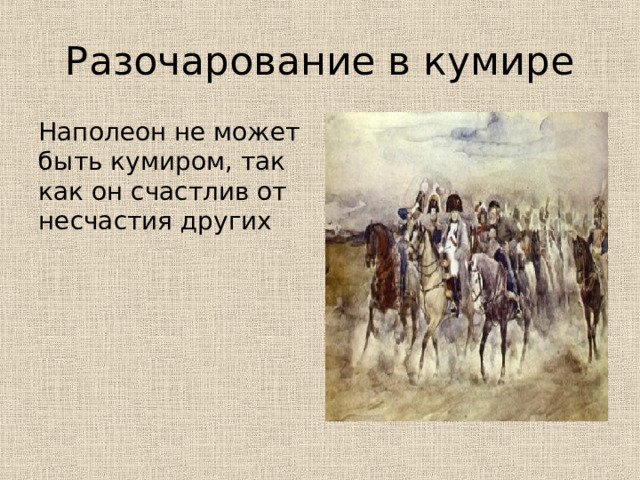 Разочарование в кумире Наполеон не может быть кумиром, так как он счастлив от несчастия других 