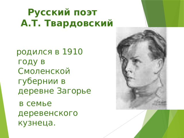 Русский поэт  А.Т. Твардовский  родился в 1910 году в Смоленской губернии в деревне Загорье  в семье деревенского кузнеца. 