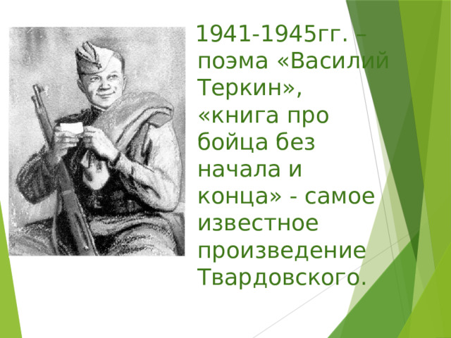  1941-1945гг. – поэма «Василий Теркин», «книга про бойца без начала и конца» - самое известное произведение Твардовского. 