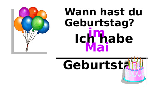   Wann hast du Geburtstag?   Ich habe _______________ Geburtstag. im Mai 