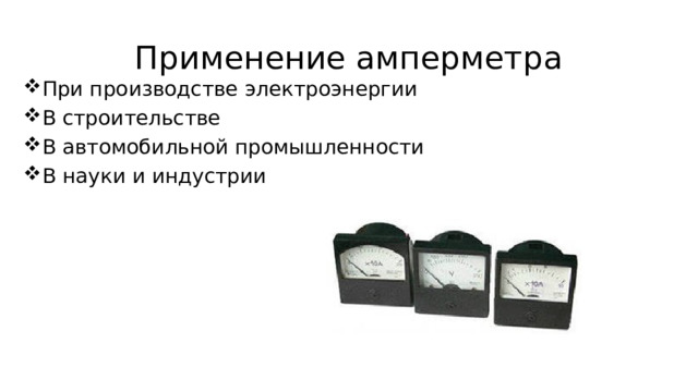 Применение амперметра При производстве электроэнергии В строительстве В автомобильной промышленности В науки и индустрии 