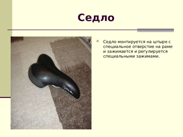 Седло Седло монтируется на штыре с специальное отверстие на раме и зажимается и регулируется специальными зажимами.  