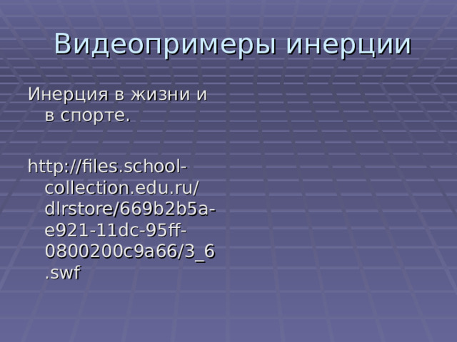  Видеопримеры инерции Инерция в жизни и в спорте. http://files.school-collection.edu.ru/dlrstore/669b2b5a-e921-11dc-95ff-0800200c9a66/3_6.swf 
