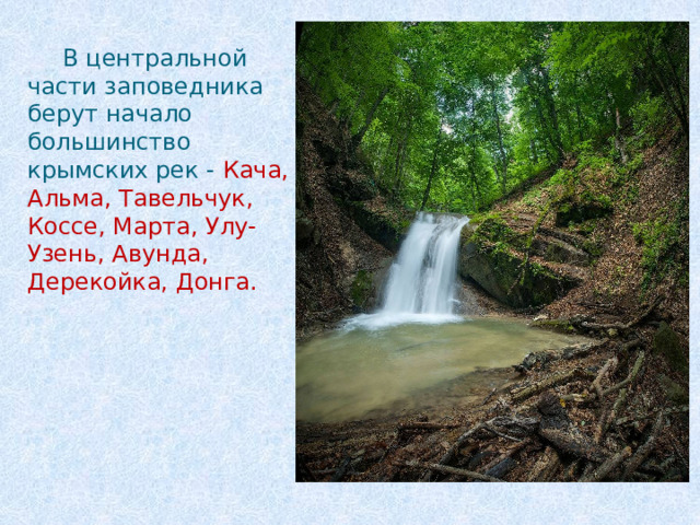  В центральной части заповедника берут начало большинство крымских рек - Кача, Альма, Тавельчук, Коссе, Марта, Улу-Узень, Авунда, Дерекойка, Донга. 