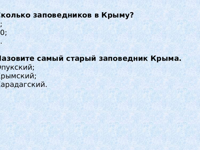 3. Сколько заповедников в Крыму? А) 7; Б) 10; В) 4. 4. Назовите самый старый заповедник Крыма. А) Опукский; Б) Крымский; В) Карадагский. 