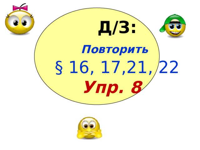 Д/З: Повторить  § 16, 17,21, 22 Упр. 8 