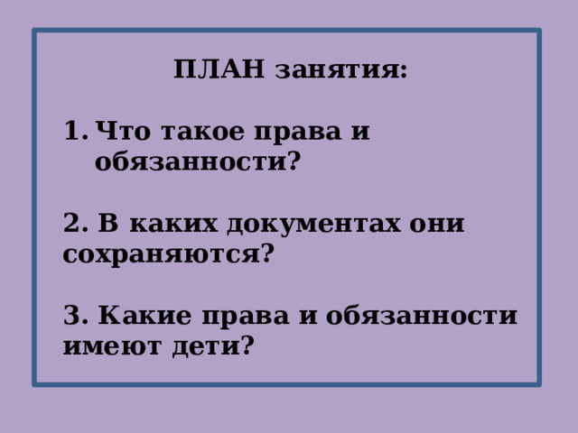 ПЛАН занятия:  Что такое права и обязанности? 2. В каких документах они сохраняются? 3. Какие права и обязанности имеют дети? 