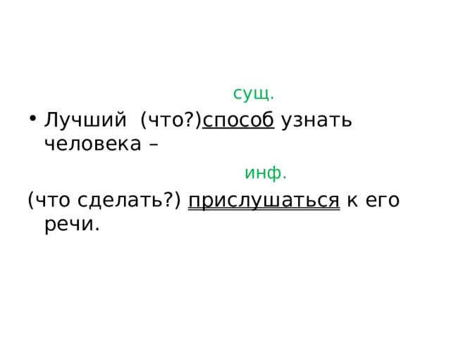  сущ.  Лучший (что?) способ узнать человека –  инф. (что сделать?) прислушаться к его речи. 