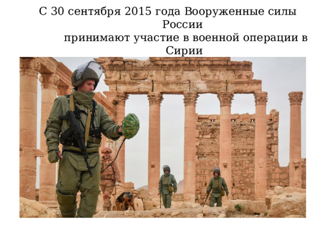 С 30 сентября 2015 года Вооруженные силы России  принимают участие в военной операции в Сирии 