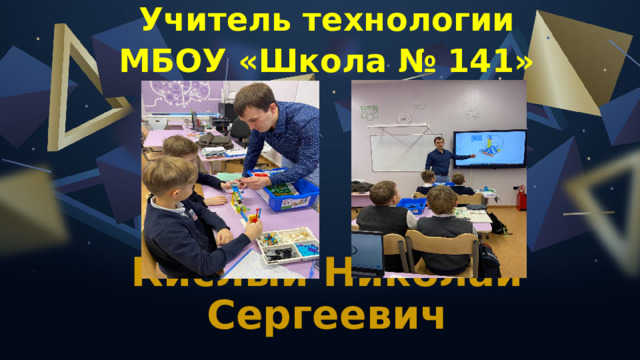Учитель технологии МБОУ «Школа № 141» Кислый Николай Сергеевич 