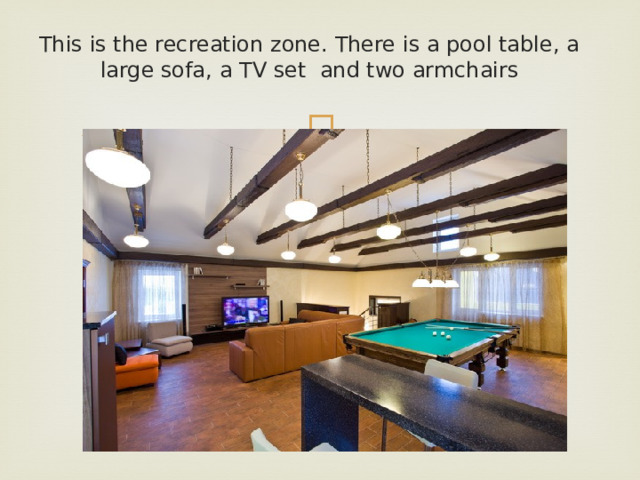 This is the recreation zone. There is a pool table, a large sofa, a TV set and two armchairs 