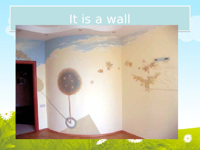 It is a wall 