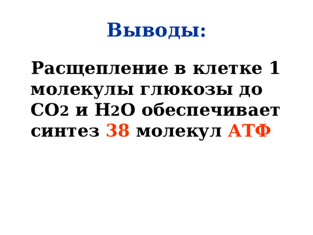 Выводы:  Расщепление в клетке 1 молекулы глюкозы до СО 2 и Н 2 О обеспечивает синтез 38 молекул АТФ 