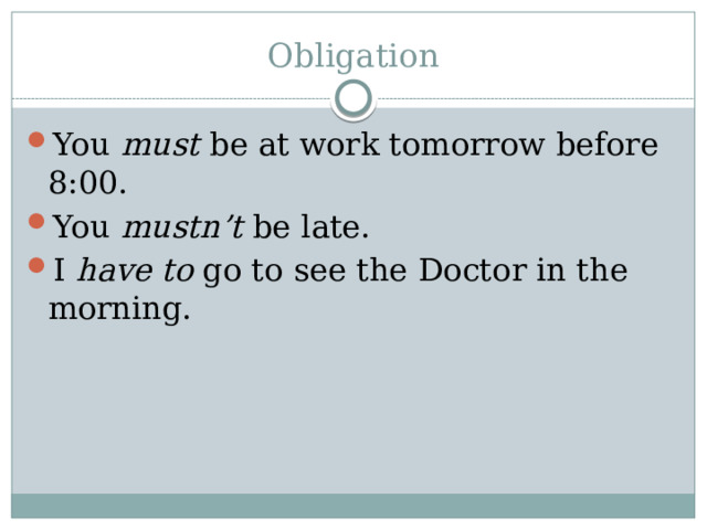 Obligation You must be at work tomorrow before 8:00. You mustn’t be late. I have to go to see the Doctor in the morning. 