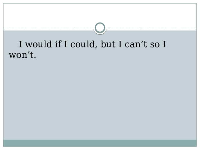  I would if I could, but I can’t so I won’t. 